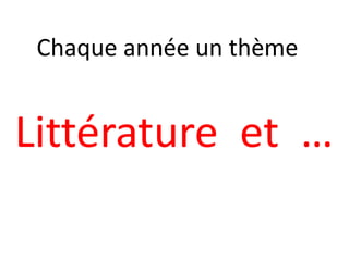 Chaque année un thème
Littérature et …
 