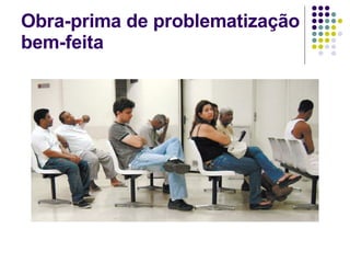 Obra-prima de problematização bem-feita 