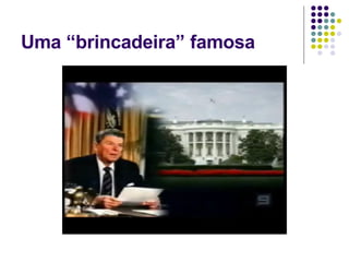 Uma “brincadeira” famosa 
