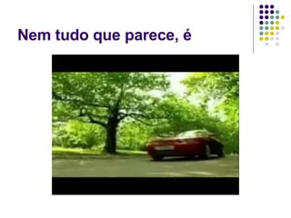 Nem tudo que parece, é 