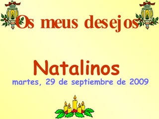 Os meus desejos   Natalinos   martes, 29 de septiembre de 2009 