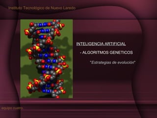 Instituto Tecnológico de Nuevo Laredo

INTELIGENCIA ARTIFICIAL
- ALGORITMOS GENETICOS
"Estrategias de evolución"

equipo cuatro.

 