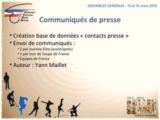 Communiqués de presse Création base de données « contacts presse » Envoi de communiqués :  2 par journée Elite (avant/après) 1 par tour de Coupe de France Equipes de France Auteur : Yann Maillet 