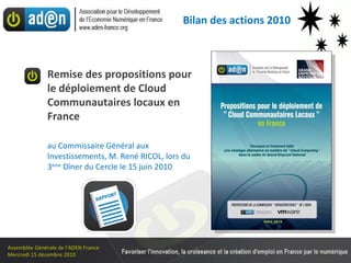 Bilan des actions 2010 Remise des propositions pour le déploiement de Cloud Communautaires locaux en France  au Commissaire Général aux Investissements, M. René RICOL, lors du 3 ème  D îner du Cercle le 15 juin 2010     