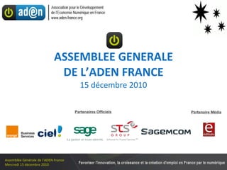 ASSEMBLEE GENERALE DE L’ADEN FRANCE 15 décembre 2010 Partenaires Officiels Partenaire Média 
