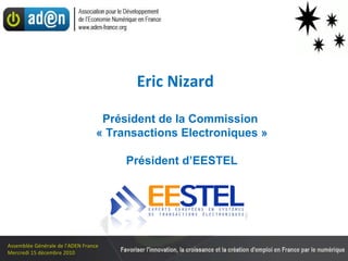 Eric Nizard   Président de la Commission  « Transactions Electroniques » Président d’EESTEL 