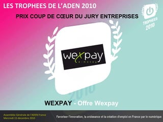 Les membres en 2010 PRIX COUP DE CŒUR DU JURY ENTREPRISES LES TROPHEES DE L’ADEN 2010 WEXPAY  - Offre Wexpay 