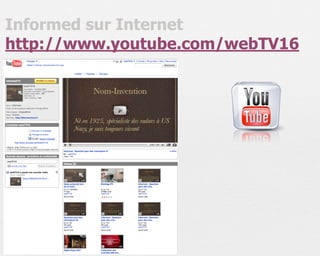 Informed sur Internet
http://www.youtube.com/webTV16
 