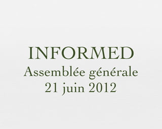 INFORMED
Assemblée générale
   21 juin 2012
 