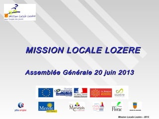 MISSION LOCALE LOZEREMISSION LOCALE LOZERE
Assemblée Générale 20 juin 2013Assemblée Générale 20 juin 2013
Mission Locale Lozère – 2013
 