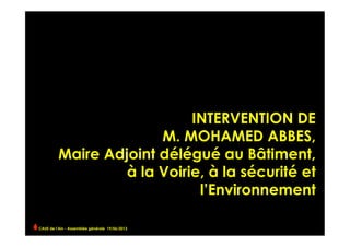 INTERVENTION DE
M. MOHAMED ABBES,
Maire Adjoint délégué au Bâtiment,
à la Voirie, à la sécurité et
l’Environnement
CAUE de l’Ain - Assemblée générale 19/06/2013 	
  
 