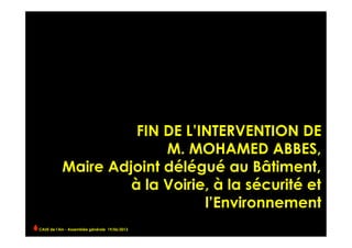 FIN DE L’INTERVENTION DE
M. MOHAMED ABBES,
Maire Adjoint délégué au Bâtiment,
à la Voirie, à la sécurité et
l’Environnement
CAUE de l’Ain - Assemblée générale 19/06/2013 	
  
 