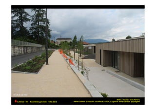 Belley – Ecole « Jean Ferrat »
Atelier Dalmas & associés, architecte, AD’DC Cognault, Anne Gardoni, paysagisteCAUE de l’Ain - Assemblée générale 19/06/2013 	
  
 
