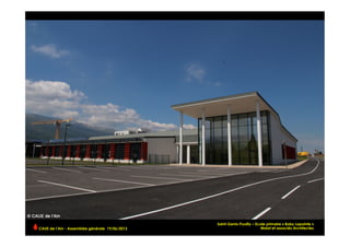 CAUE de l’Ain - Assemblée générale 19/06/2013 	
  
Saint-Genis-Pouilly – Ecole primaire « Boby Lapointe »
Malot et associés Architectes
 