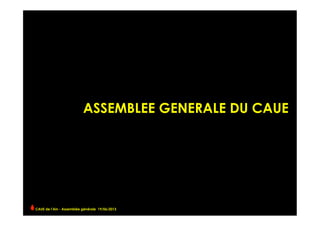 ASSEMBLEE GENERALE DU CAUE
CAUE de l’Ain - Assemblée générale 19/06/2013 	
  
 