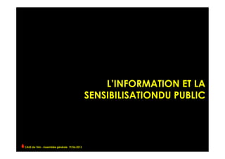 L’INFORMATION ET LA
SENSIBILISATIONDU PUBLIC
CAUE de l’Ain - Assemblée générale 19/06/2013 	
  
 
