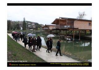 Journée « Espaces naturels et touristiques accessibles à tous » – 11/04/2013
Chanaz, Plottier, architecte et Den Hengst, paysagisteCAUE de l’Ain - Assemblée générale 19/06/2013 	
  
 