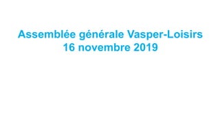Assemblée générale Vasper-Loisirs
16 novembre 2019
 