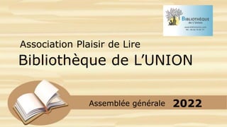 Association Plaisir de Lire
Assemblée générale 2022
Bibliothèque de L’UNION
 