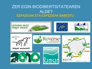 ZER EGIN BIODIBERTSITATEAREN
ALDE?
ESPAZIOAK ETA ESPEZIEAK BABESTU
 