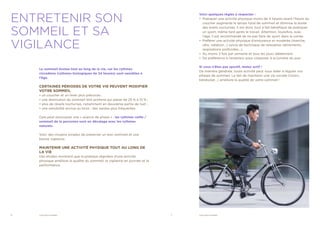 6	 VIGILANCE SOMMEIL 7	 VIGILANCE SOMMEIL
Voici quelques règles à respecter :
•• Pratiquer une activité physique moins de 4 heures avant l’heure du
coucher augmente le temps total de sommeil et diminue la durée
des éveils nocturnes. Il est donc tout à fait bénéfique de pratiquer
un sport, même tard après le travail. Attention, toutefois, avec
l’âge, il est recommandé de ne pas faire de sport dans la soirée.
•• Préférer une activité physique d’endurance et modérée (marche,
vélo, natation…) suivie de technique de relaxation (étirements,
respirations profondes…).
•• Au moins 3 fois par semaine et tous les jours idéalement.
•• De préférence à l’extérieur pour s’exposer à la lumière du jour.
Si vous n’êtes pas sportif, restez actif !
De manière générale, toute activité peut vous aider à réguler vos
phases de sommeil. Le fait de maintenir une vie sociale (loisirs,
bénévolat…) améliore la qualité de votre sommeil !
ENTRETENIR SON
SOMMEIL ET SA
VIGILANCE
Le sommeil évolue tout au long de la vie, car les rythmes
circadiens (rythmes biologiques de 24 heures) sont sensibles à
l’âge.
CERTAINES PÉRIODES DE VOTRE VIE PEUVENT MODIFIER
VOTRE SOMMEIL
• un coucher et un lever plus précoces ;
• une diminution du sommeil lent profond qui passe de 25 % à 15 % ;
• plus de réveils nocturnes, notamment en deuxième partie de nuit ;
• une sensibilité accrue au bruit ; des siestes plus fréquentes.
Cela peut provoquer une « avance de phase » : les rythmes veille /
sommeil de la personne sont en décalage avec les rythmes
naturels.
Voici des moyens simples de préserver un bon sommeil et une
bonne vigilance.
MAINTENIR UNE ACTIVITÉ PHYSIQUE TOUT AU LONG DE
LA VIE
Des études montrent que la pratique régulière d’une activité
physique améliore la qualité du sommeil, la vigilance en journée et la
performance.
 
