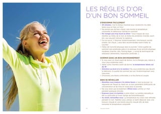 15	 VIGILANCE SOMMEIL
LES RÈGLES D’OR
D’UN BON SOMMEIL
S’ENDORMIR FACILEMENT
•• 20 minutes, c’est le temps maximal pour s’endormir. Au-delà,
levez-vous et lisez un livre !
•• Ne prenez pas de bain chaud, cela monte la température
corporelle, et défavorise l’entrée en sommeil.
•• Ne manger pas trop lourd au dîner ! Vous risquez de vous
réveiller au milieu de la nuit, et évitez les protéines (viande, oeufs
etc.) qui peuvent stimuler la vigilance.
•• Oui au sucre ! Il favorise l’endormissement. Une boisson sucrée
(tisane, lait chaud…) peut être recommandée avant d’aller se
coucher.
•• Faites de l’activité physique dans la journée ! Votre qualité de
sommeil sera améliorée grâce à la pratique d’une activité physique
modérée (marche, vélo, footing léger...), suivie de techniques de
relaxation (étirements, respiration profonde...).
DORMIR DANS UN BON ENVIRONNEMENT
•• Si vous avez un rituel avant de dormir, ne le changez pas, même si
vous vous endormez tard !
•• Aérez votre chambre avant de dormir, la température idéale est
de 18°.
•• Attention au bruit et à la lumière ! Ne vous endormez pas devant
la télévision, la qualité de sommeil qui suit l’endormissement sera
mauvaise.
•• Choisissez une literie confortable, à la fois ferme et souple.
BIEN SE RÉVEILLER
•• Réveillez-vous toujours à la même heure si vous le pouvez. La
régularité de l’heure du réveil est un bon paramètre d’efficacité, de
concentration et de mise en route pour la journée.
•• Ne vous levez pas brutalement. Étirez-vous comme un chat
pendant quelques minutes.
•• Exposez-vous à la lumière à votre réveil. La lumière naturelle en
été ou artificielle en hiver (lampe de luminothérapie).
•• Au réveil, réchauffez-vous. La température du corps s’est refroidie
pendant la nuit. Habillez-vous, prenez un petit déjeuner avec une
boisson chaude et une bonne douche chaude afin de faire
remonter la température corporelle.
 