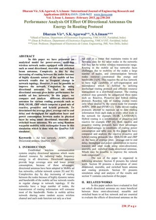 Dharam Vir, S.K.Agarwal, S.A.Imam / International Journal of Engineering Research and
                  Applications (IJERA) ISSN: 2248-9622 www.ijera.com
                    Vol. 3, Issue 1, January -February 2013, pp.238-244
    Performance Analysis Of Effect Of Directional Antennas On
                  Energy In Routing Protocol
                      Dharam Vir*, S.K.Agarwal**, S.A.Imam***
          *(Head of Section, Department of Electronics Engineering, YMCA UST, Faridabad, India)
        ** (Dean & Professor, Department of Electronics Engineering, YMCA UST, Faridabad, India)
        ***(Astt. Professor, Department of Electronics & Comm. Engineering, JMI, New Delhi, India)



ABSTRACT
         In this paper we have presented an             but also as a router that maintains routes to and
analytical model for power-aware, multi-hop             forwards data for the other nodes in the networks
wireless network nodes equipped with antennas           that may not be within wireless transmission range.
such as omni directional, steerable and switched        Routing in the mobile ad hoc networks faces
beam antennas. Complexity is day by day                 challenges due to mobility of the nodes a large
increasing of routing between the nodes because         number of nodes, and communication between
of highly dynamic nature of the mobile ad hoc           nodes resource constrained like energy and
network results due to frequent change in               bandwidth [1][9]. This requires the ad hoc network
network topology. However, it may be possible to        to have high capability of self-organization and
improve the network Congestion by using                 maintenance which is fulfilled by utilizing
directional antennas. To find out which                 intellectual routing protocol and efficient resource
directional antenna gives better performance for        management in a distributed manner. The routing
mobile ad hoc networks, In this paper, we               protocol may generally be categorized three types
compare and analyze         different directional       such as: Reactive, Proactive and hybrid routing
antennas for various routing protocols such as          protocol. Reactive type of routing creates routes
DSR, OLSR, ZRP which comprise a good mix of             only when desired by the source node for example
reactive, proactive and hybrid protocols. To            AODV, DSR and DYMO [2]. Table driven routing
determined the average jitter, average end to end       protocols attempt to maintain up to date routing
delay and throughput for application layer and          information from each node to every other node in
power consumption between nodes in physical             the network for example OLSR, LANMAR[3].
layer by using omni- directional, steerable and         Hybrid routing is a combination of proactive and
switched beam antennas. We are using Random             reactive for example ZRP [4]. Both reactive and
waypoint mobility with rectangular frame in this        proactive routing protocols have their advantages
simulation which is done with the QualNet 5.01          and disadvantages in conditions of routing power
simulator.                                              consumption and table size. In this paper we have
                                                        compared and analysis the reactive proactive and
Keywords - Ad hoc network, AODV, DSR,                   hybrid routing protocols like: DSR,OLSR and ZRP
Directional antenna, QualNet, ZRP                       on the basis of average jitter, average end to end
                                                        delay, throughput and power consumption in receive
I. INTRODUCTION                                         transmit and ideal mode using omni-directional,
         Established    wireless    communication       steerable and switched mode directional antennas.
systems employ directional antennas which waste         Which may be possible to improve the network
channel resource by radiating radio frequency           node congestion?
energy in all directions. Directional antennas                    The rest of the paper is organized in
provide large coverage area and lower power             following structure: Section II presents the related
consumption, because of these advantages;               work. Section III presents a description of omni
directional antennas have been adopted in Mobile ad     directional, steerable, and switched beam antenna
hoc networks, cellular network system 2G and 3G.        and routing protocols. Section IV presents
Complexities day by day increasing of routing           simulation setup and analysis of the results and
between the nodes because of highly dynamic nature      section V contains conclusion of the paper.
and bandwidth of the mobile ad hoc network results
in regular change in network topology. If the           II. RELATED WORKS
networks have a large number of nodes, the                       In this paper authors have evaluated to find
transmission of routing information will consume        out which directional antennas are more beneficial
most of the bandwidth. Nodes in mobile ad-hoc           between these omni-directional, steearble and
network sharing same random access wireless             switched beam to ad hoc network and are essential
channel and each node function not only as a host       to evaluate the effects of directional antennas on the


                                                                                              238 | P a g e
 