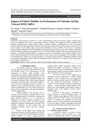 M. Ahyar et al Int. Journal of Engineering Research and Applications
ISSN : 2248-9622, Vol. 4, Issue 1( Version 3), January 2014, pp.191-195

RESEARCH ARTICLE

www.ijera.com

OPEN ACCESS

Impact of Vehicle Mobility on Performance of Vehicular Ad Hoc
Network IEEE 1609.4
M. Ahyar*, Irfan Syamsuddin**, Hafsah Nirwana*, Ibrahim Abduh*, Lidemar
Halide*, Nuraeni Umar*
*Department of Telecommunication Engineering, State Polytechnic of Ujung Pandang, Makassar, Indonesia
** Department of Computer and Networking Engineering, State Polytechnic of Ujung Pandang

Abstract
Vehicular Ad hoc Network (VANET) is a new communications system for moving vehicles at high speed,
which are equipped with wireless communication devices, together with additional wireless roadside units,
enabling communications among nearby vehicles (vehicle-to-vehicle communication) as well as between
vehicles and nearby fixed equipment (vehicle-to-infrastructure communication). Inter-vehicular communications
aim to improve road traffic safety and provide multimedia services. VANET has become an important
communication infrastructure for the Intelligent Transportation System (ITS). In this work we have studied the
impact of vehicle mobility on the quality of service in VANET based on IEEE 1609.4. The performance of this
network is evaluated through exhaustive simulations using the VanetMobiSim and Network Simulator-NS2
under different parameters like delay, packet delivery ratio, packet loss and throughput. The simulation results
are obtained when vehicles are moving according to a freeway mobility model is significantly different from
results based on Manhattan model. When the Manhattan model is used, there is an increase in the average endto-end delay and packet loss.
Keywords: Vehicular Ad Hoc Network, Multi-Channel, Mobility Model, Network Simulator

I. INTRODUCTION
The specific nature of vehicular ad hoc
network makes this network different from other kind
of networks. Some of its characteristics can be
mentioned as follow: high mobility, short
communication periods, limited bandwidth and the
network has unpredictable characteristics such as its
dynamic topology and signal strengths fluctuate with
environment and time. Due to these unique features,
providing an efficient data dissemination model is
one of the most challenging areas in VANET. In
addition to end to end delays problem, packet loss in
vehicle communication are also major concerns for
delay sensitive applications such data dissemination
for safety applications.
Vehicle mobility is one important issue in
vehicular network because it directly effects on the
network topology and the availability of transmission
range between vehicles, so it is necessary to
implement a realistic vehicular movement in the
simulation [1]. In other words, all of the important
parameters should be implemented accurately in the
VANET simulation, so that results from the
simulation correctly reflect the real vehicular
networks.
Several recent papers have studied and
evaluated the impact of vehicle mobility on VANET.
Alam, M et al. [2] and [3] evaluated the performance
vehicle mobility in various routing protocols
www.ijera.com

including DSR, AODV and OLSR. Authors in [4]
analyzed the impact of vehicles as obstacles on
vehicle-to-vehicle (V2V) communication. In [5], the
author propose random way-point model evaluate its
effect in VANETs by NS-2 simulations.
The main novelty of this research is to
implement the key parameters of IEEE 1609.4
standard in NS-2 simulator [6], and prepare the
realistic vehicular mobility model by VanetMobiSim
[7]. We carried out performance evaluation of
VANET in several realistic scenarios to analyze four
aspects:
end-to-end delay, packet delivery ratio,
packet loss and throughput, with different values to
parameters such as the number of nodes and the
mobility model.
The rest of this paper is organized as
follows. Section 2 presents literature review of
VANET, Multi-channel operation IEEE 1609.4 and
mobility model on VANET. Next, in the following
section, we explain the simulation scenario and
perform analysis of the simulation results according
to the given aspects. Finally, concluding remarks and
future research directions are provided in last section.

II. TECHNICAL BACKGROUND
A. Vehicular Ad Hoc Network
A vehicular network is a type of ad hoc
network, formed by moving vehicles on a road,
which are equipped with wireless communication
191 | P a g e

 