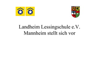 Landheim Lessingschule e.V.
Mannheim stellt sich vorMannheim stellt sich vor
 