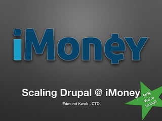 Scaling Drupal @ iMoney
Edmund Kwok - CTO
P/S
We’re
hiring!!
 