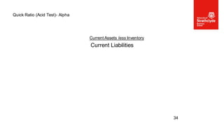 Current Assets less Inventory
Current Liabilities
Quick Ratio (Acid Test)- Alpha
34
 