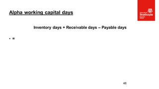 Inventory days + Receivable days – Payable days
• =
Alpha working capital days
48
 