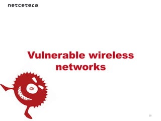 Vulnerable wireless
     networks



                      10	
  
 