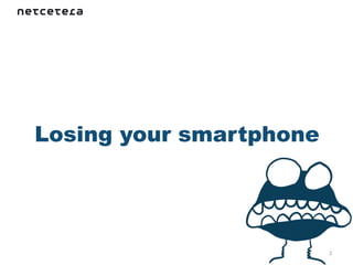 Losing your smartphone




                         2	
  
 