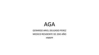 AGA
GERARDO ARIEL DELGADO PEREZ
MEDICO RESIDENTE DE 2DO AÑO
HNRPP
 
