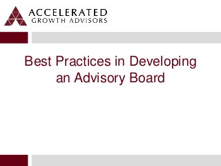 Accelerated Growth Advisors
Best Practices in Developing
an Advisory Board
 