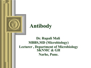 Antibody
Dr. Rupali Mali
MBBS,MD (Microbiology)
Lecturer , Department of Microbiology
SKNMC & GH
Narhe, Pune.
 