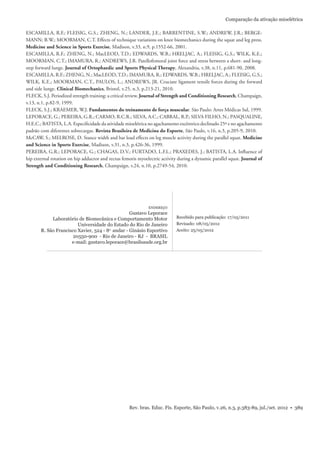 Comparação da ativação mioelétrica 
ESCAMILLA, R.F.; FLEISIG, G.S.; ZHENG, N.; LANDER, J.E.; BARRENTINE, S.W.; ANDREW, J.R.; BERGE-MANN; 
B.W.; MOORMAN, C.T. Effects of technique variations on knee biomechanics during the squat and leg press. 
Medicine and Science in Sports Exercise, Madison, v.33, n.9, p.1552-66, 2001. 
ESCAMILLA, R.F.; ZHENG, N.; MacLEOD, T.D.; EDWARDS, W.B.; HRELJAC, A.; FLEISIG, G.S.; WILK, K.E.; 
MOORMAN, C.T.; IMAMURA, R.; ANDREWS, J.R. Patellofemoral joint force and stress between a short- and long-step 
forward lunge. Journal of Ortophaedic and Sports Physical Therapy, Alexandria, v.38, n.11, p.681-90, 2008. 
ESCAMILLA, R.F.; ZHENG, N.; MacLEOD, T.D.; IMAMURA, R.; EDWARDS, W.B.; HRELJAC, A.; FLEISIG, G.S.; 
WILK, K.E.; MOORMAN, C.T., PAULOS, L.; ANDREWS, JR. Cruciate ligament tensile forces during the forward 
and side lunge. Clinical Biomechanics, Bristol, v.25, n.3, p.213-21, 2010. 
FLECK, S.J. Periodized strength training: a critical review. Journal of Strength and Conditioning Research, Champaign, 
v.13, n.1, p.82-9, 1999. 
FLECK, S.J.; KRAEMER, W.J. Fundamentos do treinamento de força muscular. São Paulo: Artes Médicas Sul, 1999. 
LEPORACE, G.; PEREIRA, G.R.; CARMO, R.C.R.; SILVA, A.C.; CABRAL, R.P.; SILVA FILHO, N.; PASQUALINE, 
H.E.C.; BATISTA, L.A. Especifi cidade da atividade mioelétrica no agachamento excêntrico declinado 25º e no agachamento 
padrão com diferentes sobrecargas. Revista Brasileira de Medicina do Esporte, São Paulo, v.16, n.3, p.205-9, 2010. 
McCAW, S.; MELROSE, D. Stance width and bar load effects on leg muscle activity during the parallel squat. Medicine 
and Science in Sports Exercise, Madison, v.31, n.3, p.426-36, 1999. 
PEREIRA, G.R.; LEPORACE, G.; CHAGAS, D.V.; FURTADO, L.F.L.; PRAXEDES, J.; BATISTA, L.A. Infl uence of 
hip external rotation on hip adductor and rectus femoris myoelectric activity during a dynamic parallel squat. Journal of 
Strength and Conditioning Research, Champaign, v.24, n.10, p.2749-54, 2010. 
ENDEREÇO 
Gustavo Leporace 
Laboratório de Biomecânica e Comportamento Motor 
Universidade do Estado do Rio de Janeiro 
R. São Francisco Xavier, 524 - 8o. andar - Ginásio Esportivo 
20550-900 - Rio de Janeiro - RJ - BRASIL 
e-mail: gustavo.leporace@brasilsaude.org.br 
Recebido para publicação: 17/05/2011 
Revisado: 08/05/2012 
Aceito: 25/05/2012 
Rev. bras. Educ. Fís. Esporte, São Paulo, v.26, n.3, p.383-89, jul./set. 2012 • 389 
