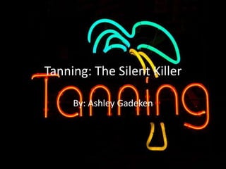 Tanning: The Silent Killer
By: Ashley Gadeken
 