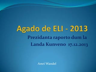 Prezidanta raporto dum la
Landa Kunveno 17.12.2013

Amri Wandel

 