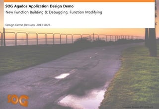 Agados-defined Application : Design & Configure Demo 
New Function Building & Debugging, Function Configure 
Design Demo Revision: 2014.11.23 
Template Revision:20131025 v2.0  