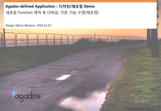 Agados-defined Application : 디자인/재조정Demo 
새로운Function 제작& 디버깅, 기존기능수정(재조정) 
Design Demo Revision: 2014.11.23 
Template Revision:20131025 v2.0  