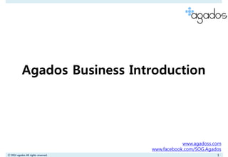 Ⓒ2014 agados All rights reserved. 
1 
Agados Business Introduction 
www.agadoss.com 
www.facebook.com/SOG.Agados  