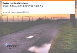 Agados Functions & Features
Chapter 1. Biz-Apps UI 정의(디자인) 기능과 특징
Functions & Features Revision: 2016.07.23
Template Revision:20131025 v2.0
 