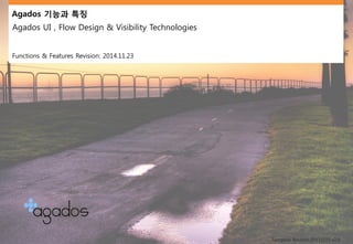 Agados 기능과특징 
Agados UI , Flow Design & Visibility Technologies 
Functions & Features Revision: 2014.11.23 
Template Revision:20131025 v2.0  