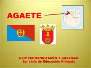 AGAETE




  CEIP FERNANDO LEÓN Y CASTILLO
   1er ciclo de Educación Primaria
 