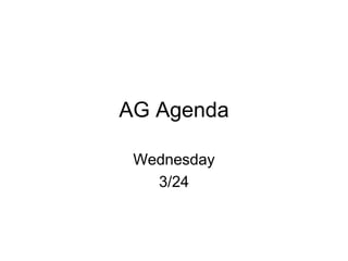AG Agenda

 Wednesday
   3/24
 
