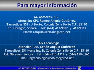 Para mayor información

                    AG Asesores, S.C.
         Atención: CPC Romeo Angulo Gutiérrez
 Tamaulipas 55...