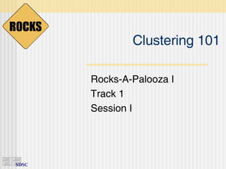 Clustering 101 Rocks-A-Palooza I Track 1 Session I 
