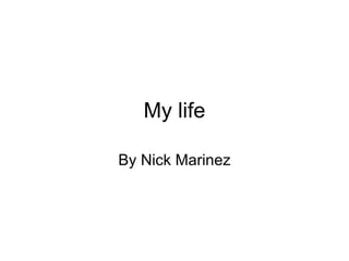 My life By Nick Marinez 